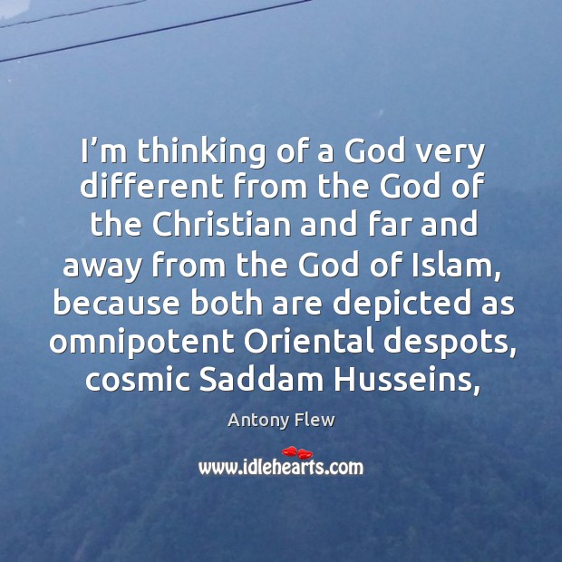 I’m thinking of a God very different from the God of Antony Flew Picture Quote
