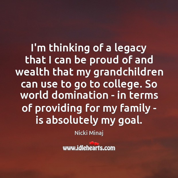 I’m thinking of a legacy that I can be proud of and Nicki Minaj Picture Quote