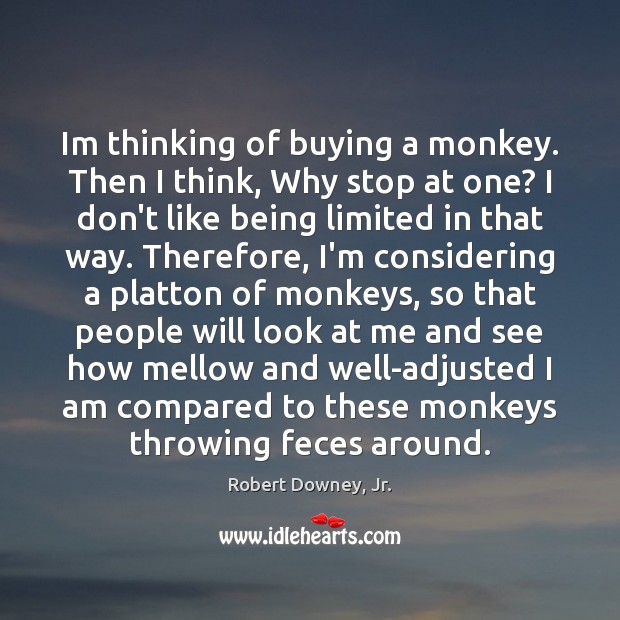 Im thinking of buying a monkey. Then I think, Why stop at Robert Downey, Jr. Picture Quote