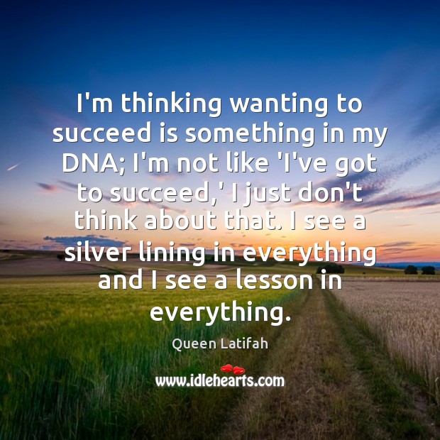 I’m thinking wanting to succeed is something in my DNA; I’m not Image