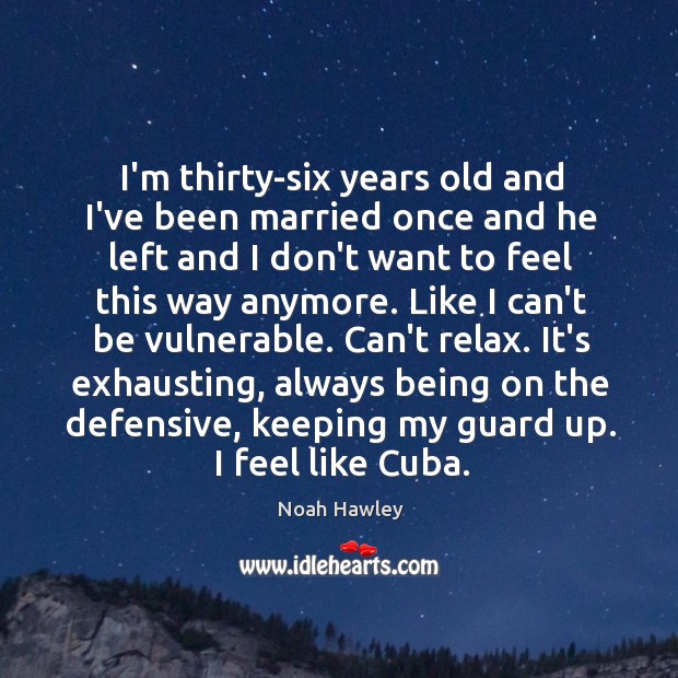 I’m thirty-six years old and I’ve been married once and he left Noah Hawley Picture Quote