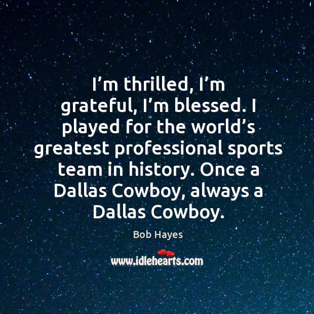 I’m thrilled, I’m grateful, I’m blessed. I played for the world’s greatest professional sports team in history. Image