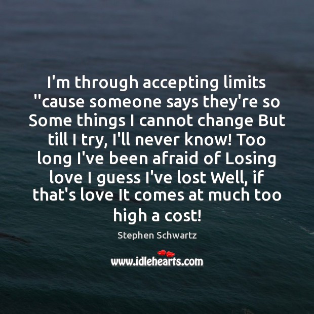 I’m through accepting limits ”cause someone says they’re so Some things I Stephen Schwartz Picture Quote