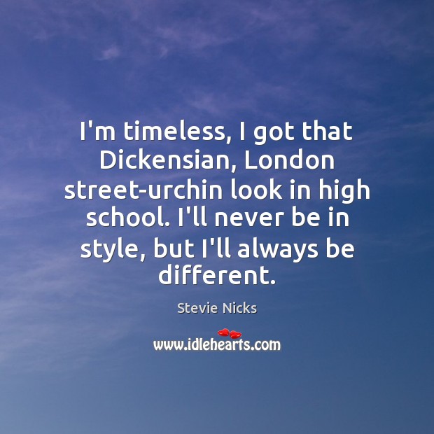 I’m timeless, I got that Dickensian, London street-urchin look in high school. Stevie Nicks Picture Quote