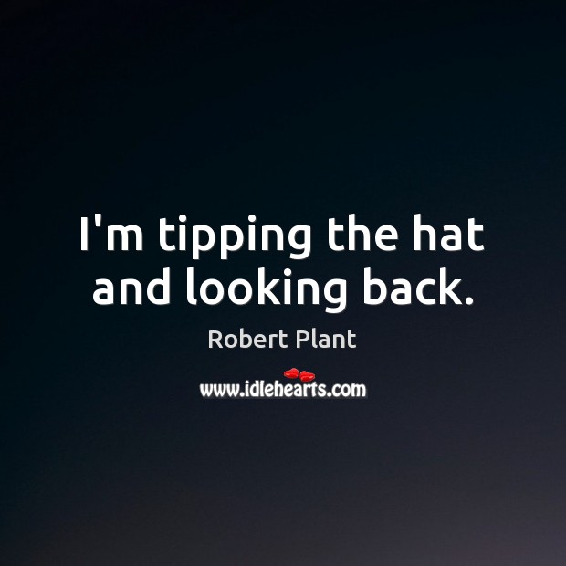 I’m tipping the hat and looking back. Image