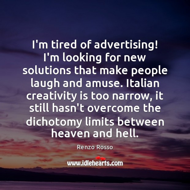 I’m tired of advertising! I’m looking for new solutions that make people Renzo Rosso Picture Quote