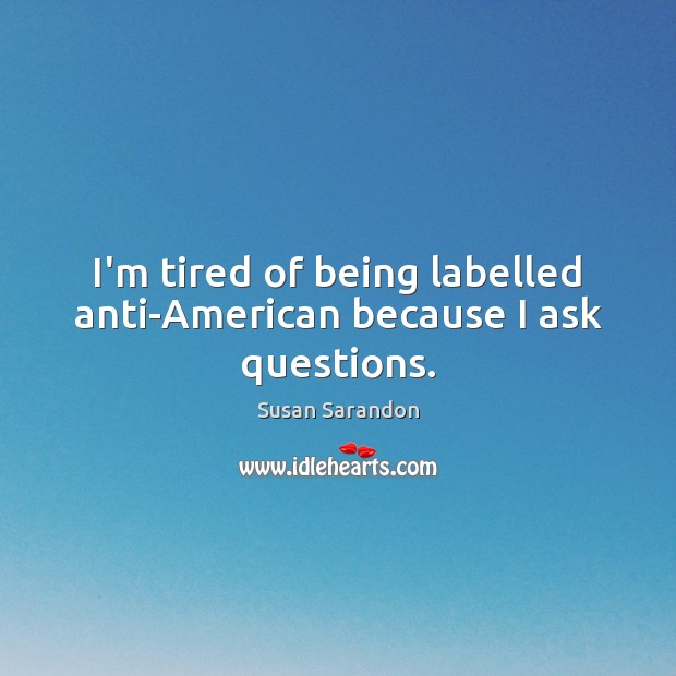 I’m tired of being labelled anti-American because I ask questions. Image