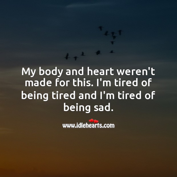 I’m tired of being tired and I’m tired of being sad. Sad Love Quotes Image