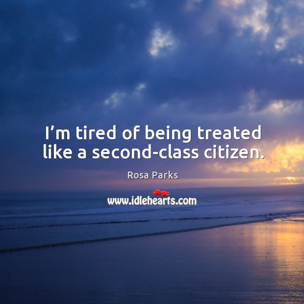 I’m tired of being treated like a second-class citizen. Image