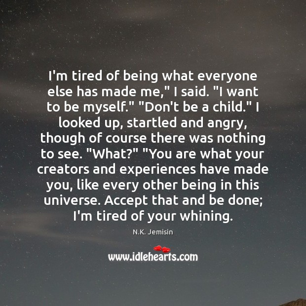 I’m tired of being what everyone else has made me,” I said. “ N.K. Jemisin Picture Quote