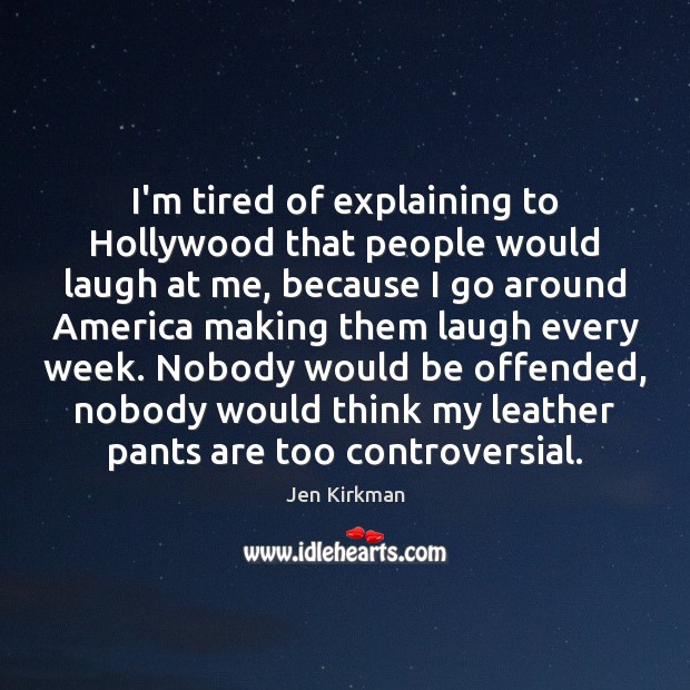 I’m tired of explaining to Hollywood that people would laugh at me, Jen Kirkman Picture Quote