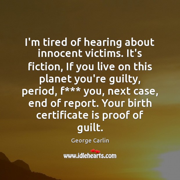 I’m tired of hearing about innocent victims. It’s fiction, If you live George Carlin Picture Quote