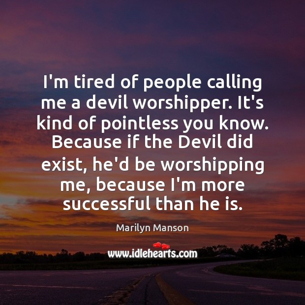 I’m tired of people calling me a devil worshipper. It’s kind of Marilyn Manson Picture Quote