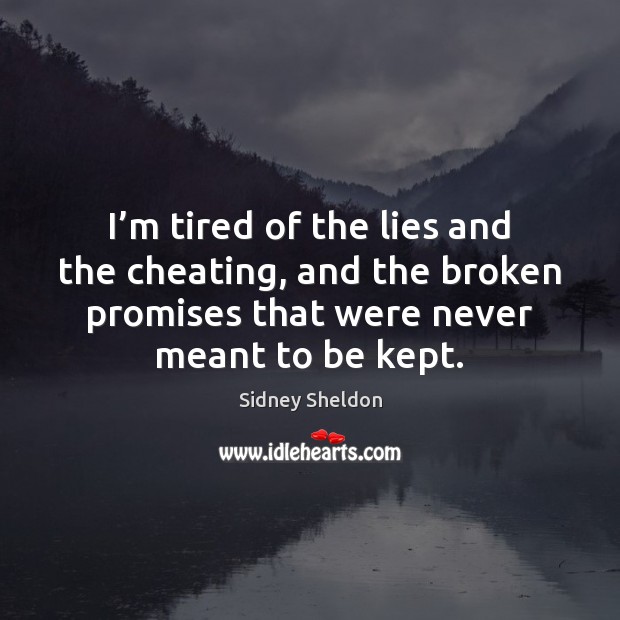 I’m tired of the lies and the cheating, and the broken Sidney Sheldon Picture Quote
