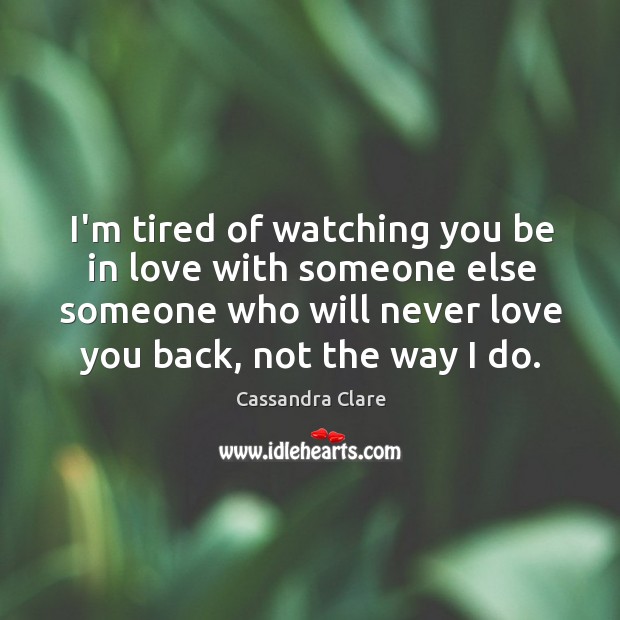 I’m tired of watching you be in love with someone else someone Image