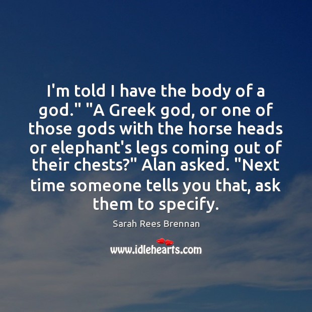 I’m told I have the body of a God.” “A Greek God, Sarah Rees Brennan Picture Quote