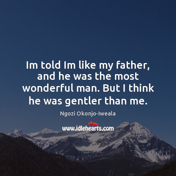 Im told Im like my father, and he was the most wonderful Image