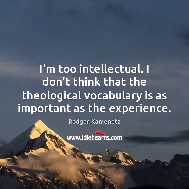 I’m too intellectual. I don’t think that the theological vocabulary is as Rodger Kamenetz Picture Quote