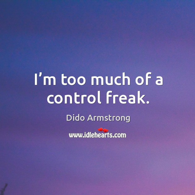 I’m too much of a control freak. Image