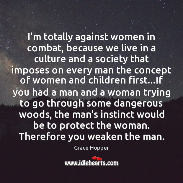 I’m totally against women in combat, because we live in a culture Culture Quotes Image