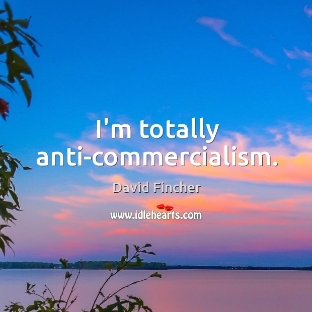 I’m totally anti-commercialism. Image