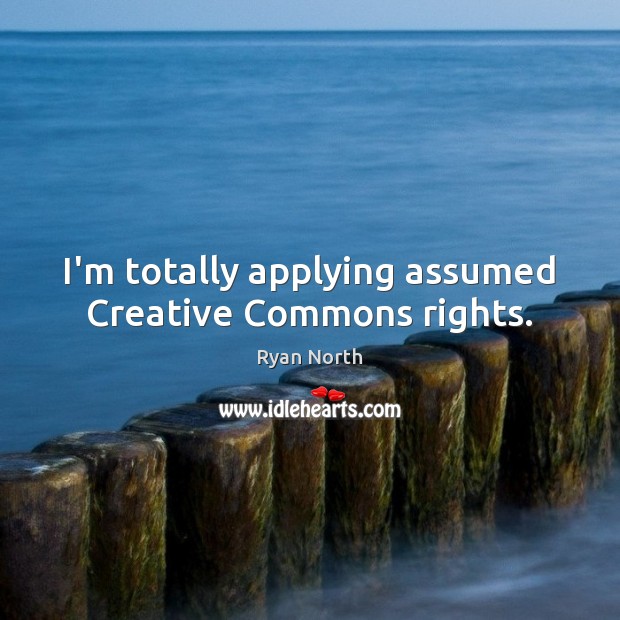 I’m totally applying assumed Creative Commons rights. Image