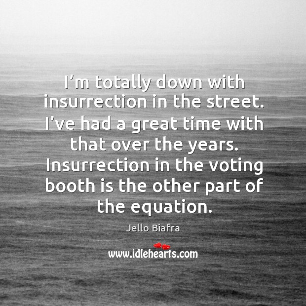I’m totally down with insurrection in the street. I’ve had a great time with that over the years. Image