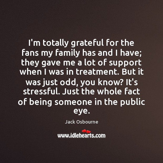 I’m totally grateful for the fans my family has and I have; Jack Osbourne Picture Quote