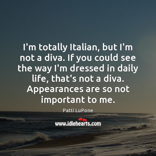 I’m totally Italian, but I’m not a diva. If you could see Patti LuPone Picture Quote