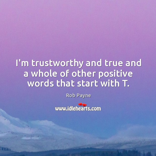 I’m trustworthy and true and a whole of other positive words that start with T. Image