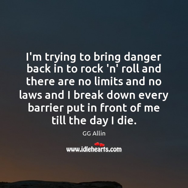 I’m trying to bring danger back in to rock ‘n’ roll and GG Allin Picture Quote