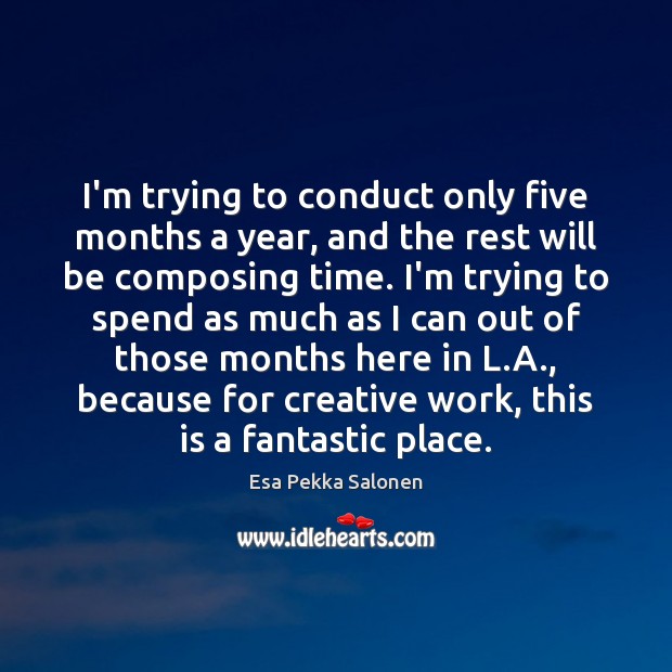 I’m trying to conduct only five months a year, and the rest Image