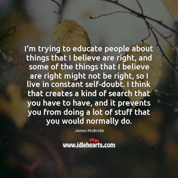 I’m trying to educate people about things that I believe are right, James McBride Picture Quote