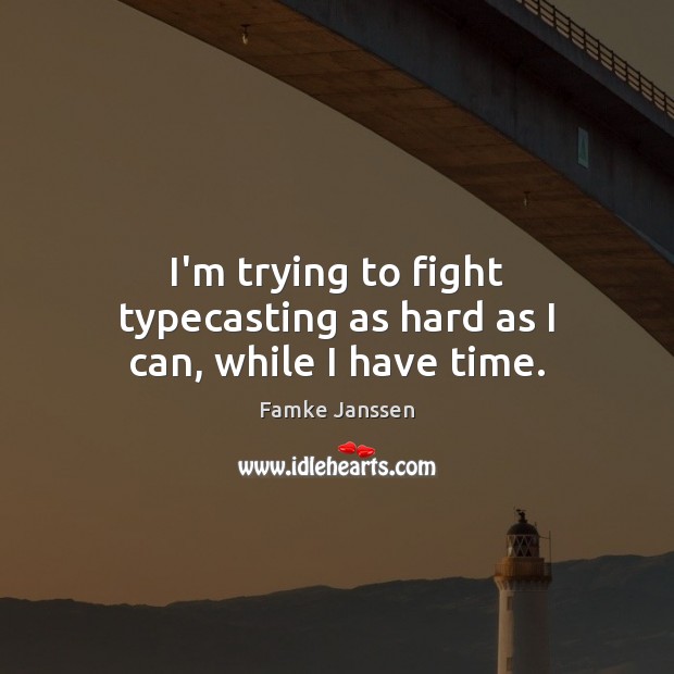 I’m trying to fight typecasting as hard as I can, while I have time. Famke Janssen Picture Quote