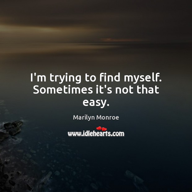 I’m trying to find myself. Sometimes it’s not that easy. Image