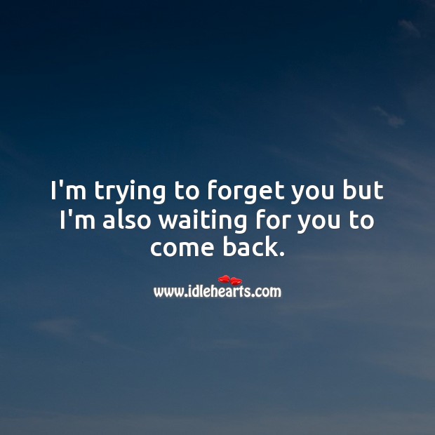 I’m trying to forget you but I’m also waiting for you to come back. Love Hurts Quotes Image