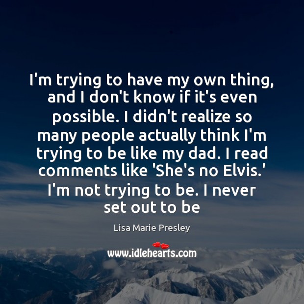 I’m trying to have my own thing, and I don’t know if Lisa Marie Presley Picture Quote