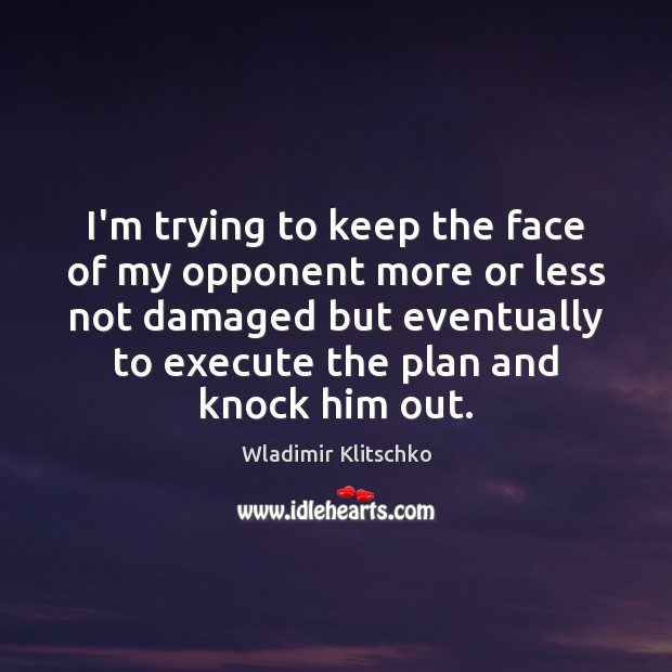I’m trying to keep the face of my opponent more or less Wladimir Klitschko Picture Quote