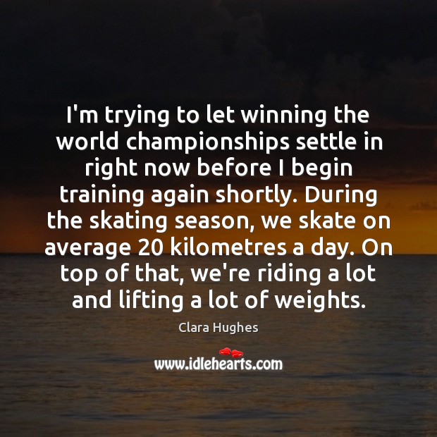 I’m trying to let winning the world championships settle in right now Clara Hughes Picture Quote