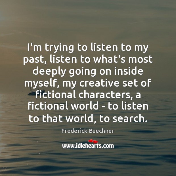 I’m trying to listen to my past, listen to what’s most deeply Frederick Buechner Picture Quote