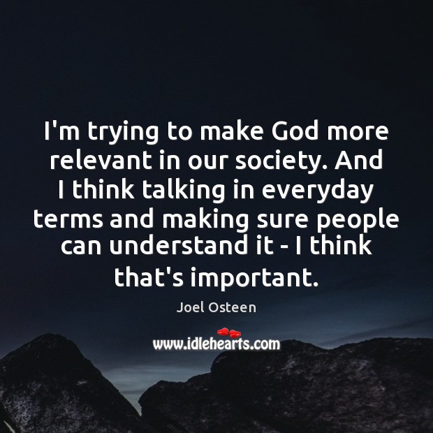 I’m trying to make God more relevant in our society. And I Joel Osteen Picture Quote