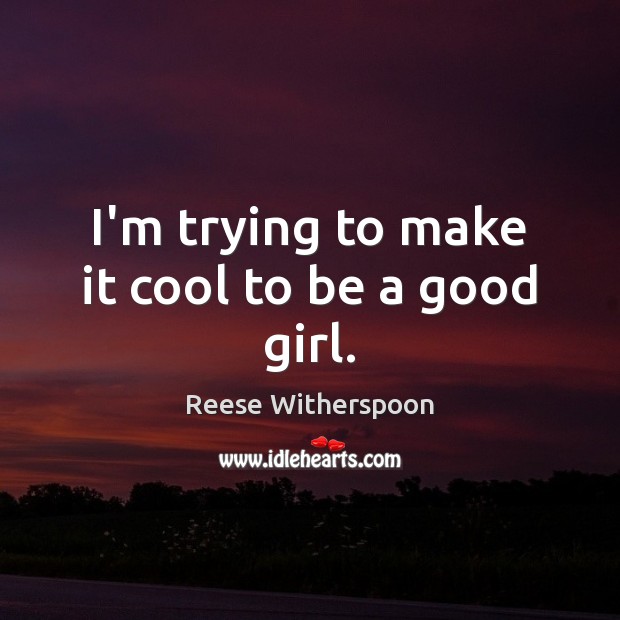 I’m trying to make it cool to be a good girl. Cool Quotes Image