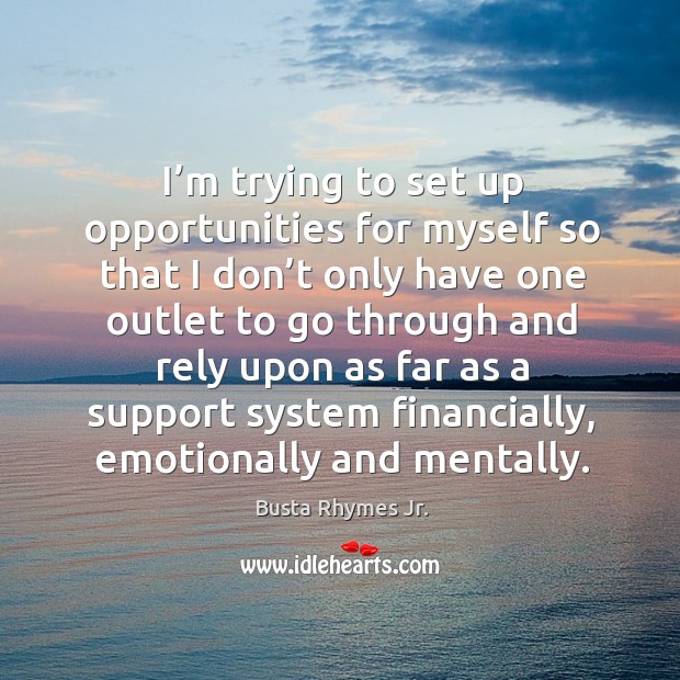 I’m trying to set up opportunities for myself so that I don’t only have one outlet to go Image