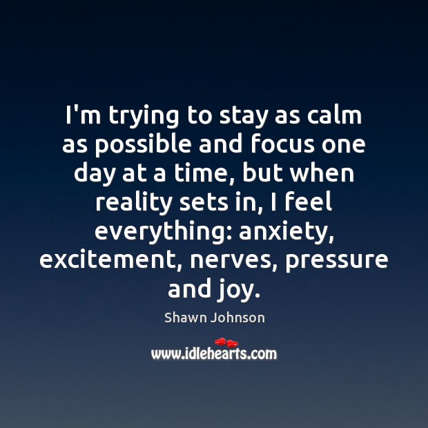 I’m trying to stay as calm as possible and focus one day Shawn Johnson Picture Quote