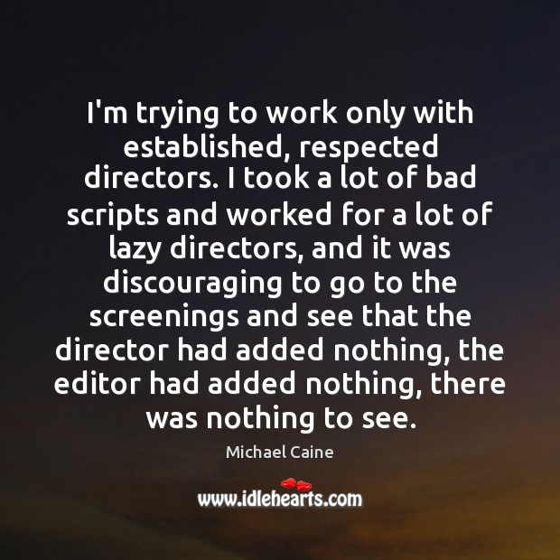 I’m trying to work only with established, respected directors. I took a Image