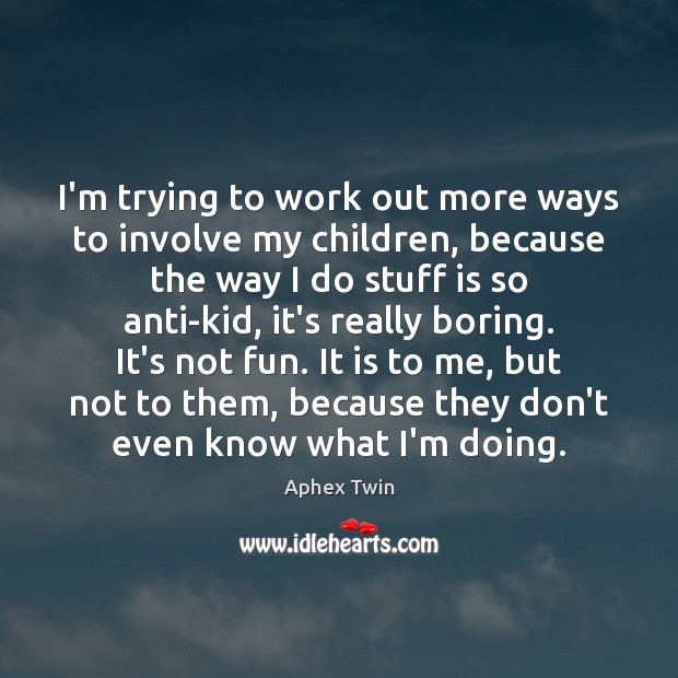 I’m trying to work out more ways to involve my children, because Image