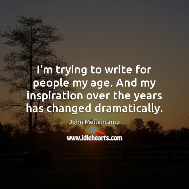 I’m trying to write for people my age. And my inspiration over Image