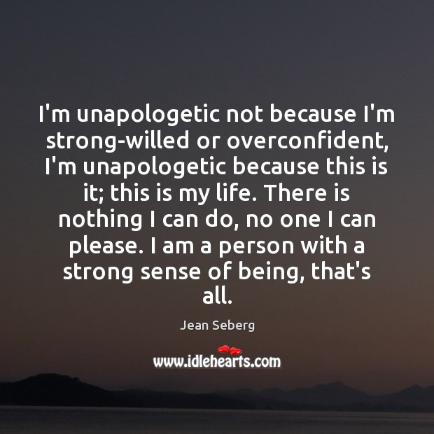 I’m unapologetic not because I’m strong-willed or overconfident, I’m unapologetic because this Jean Seberg Picture Quote
