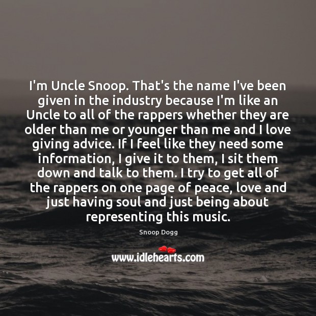 I’m Uncle Snoop. That’s the name I’ve been given in the industry Snoop Dogg Picture Quote