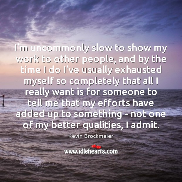 I’m uncommonly slow to show my work to other people, and by Kevin Brockmeier Picture Quote